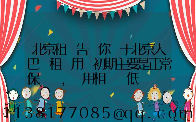 北京租車告訴你關于北京大巴車租賃用車初期主要是正常保養，費用相對較低